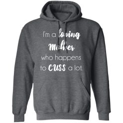 I'm A Loving Mother Who Happens To Cuss A Lot T-Shirts, Hoodies, Long Sleeve 47