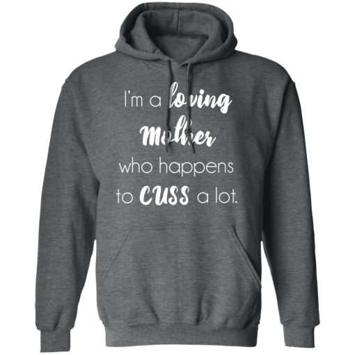 I'm A Loving Mother Who Happens To Cuss A Lot T-Shirts, Hoodies, Long Sleeve 23