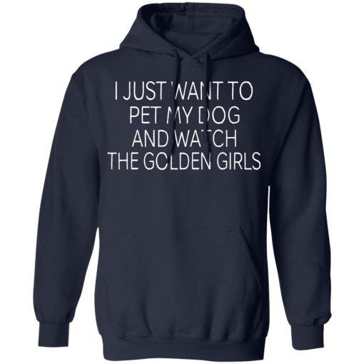 I Just Want To Pet My Dog And Watch The Golden Girls T-Shirts, Hoodies, Long Sleeve 22