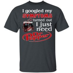 I Googled My Symptoms Turned Out I Just Need Dr Pepper T-Shirts, Hoodies, Long Sleeve 28
