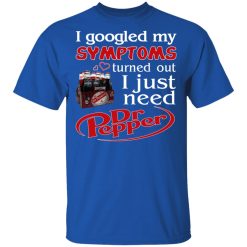 I Googled My Symptoms Turned Out I Just Need Dr Pepper T-Shirts, Hoodies, Long Sleeve 32