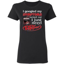 I Googled My Symptoms Turned Out I Just Need Dr Pepper T-Shirts, Hoodies, Long Sleeve 33