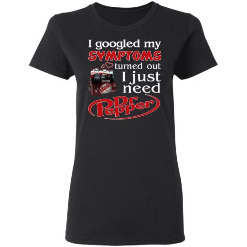 I Googled My Symptoms Turned Out I Just Need Dr Pepper T-Shirts, Hoodies, Long Sleeve 9