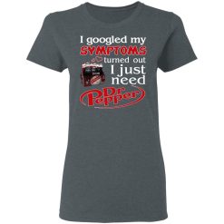 I Googled My Symptoms Turned Out I Just Need Dr Pepper T-Shirts, Hoodies, Long Sleeve 35