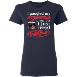 I Googled My Symptoms Turned Out I Just Need Dr Pepper T-Shirts, Hoodies, Long Sleeve 38