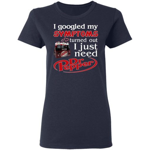 I Googled My Symptoms Turned Out I Just Need Dr Pepper T-Shirts, Hoodies, Long Sleeve 14
