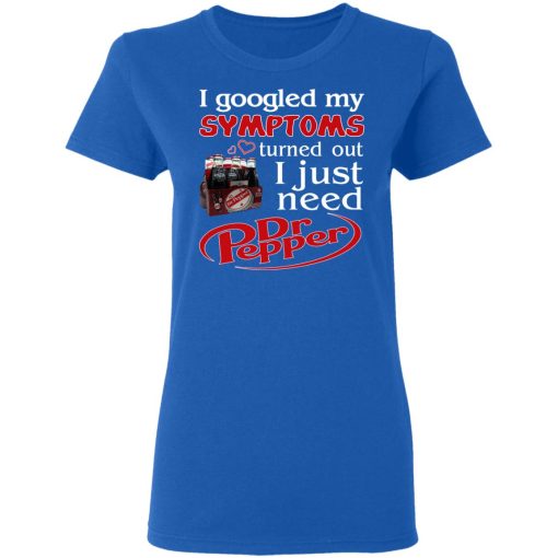 I Googled My Symptoms Turned Out I Just Need Dr Pepper T-Shirts, Hoodies, Long Sleeve 15