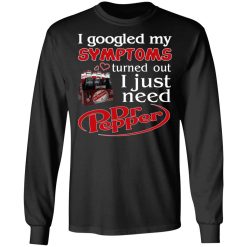 I Googled My Symptoms Turned Out I Just Need Dr Pepper T-Shirts, Hoodies, Long Sleeve 41