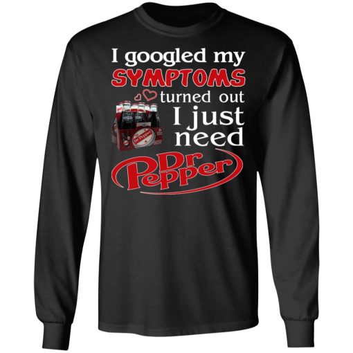 I Googled My Symptoms Turned Out I Just Need Dr Pepper T-Shirts, Hoodies, Long Sleeve 17