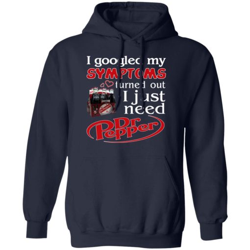 I Googled My Symptoms Turned Out I Just Need Dr Pepper T-Shirts, Hoodies, Long Sleeve 22