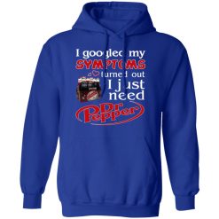 I Googled My Symptoms Turned Out I Just Need Dr Pepper T-Shirts, Hoodies, Long Sleeve 49