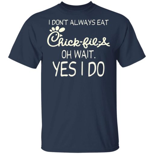I Don’t Always Eat Chick-fil-A Oh Wait Yes I Do T-Shirts, Hoodies, Long Sleeve 5