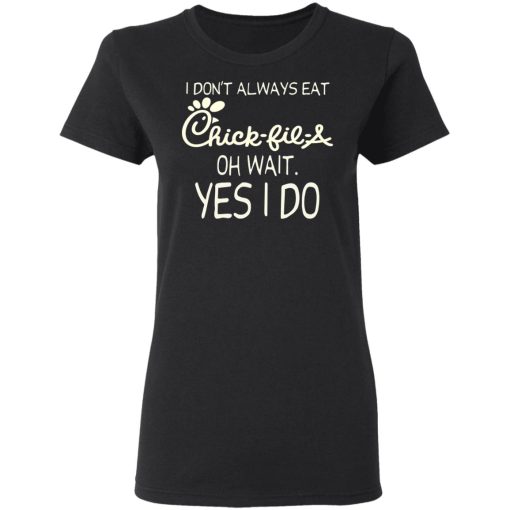 I Don’t Always Eat Chick-fil-A Oh Wait Yes I Do T-Shirts, Hoodies, Long Sleeve 9
