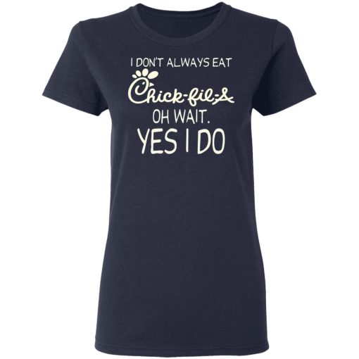 I Don’t Always Eat Chick-fil-A Oh Wait Yes I Do T-Shirts, Hoodies, Long Sleeve 13