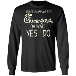 I Don’t Always Eat Chick-fil-A Oh Wait Yes I Do T-Shirts, Hoodies, Long Sleeve 41