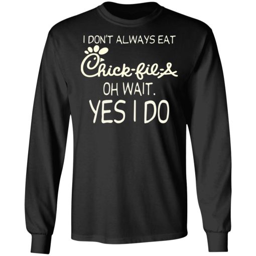 I Don’t Always Eat Chick-fil-A Oh Wait Yes I Do T-Shirts, Hoodies, Long Sleeve 17
