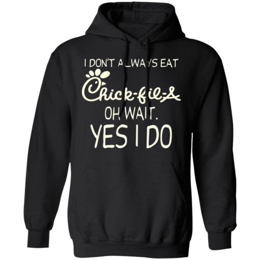 I Don’t Always Eat Chick-fil-A Oh Wait Yes I Do T-Shirts, Hoodies, Long Sleeve 19