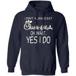 I Don’t Always Eat Chick-fil-A Oh Wait Yes I Do T-Shirts, Hoodies, Long Sleeve 45