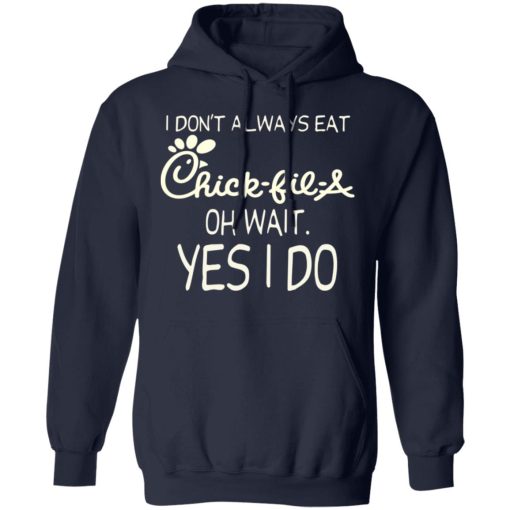 I Don’t Always Eat Chick-fil-A Oh Wait Yes I Do T-Shirts, Hoodies, Long Sleeve 21