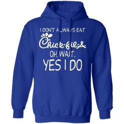 I Don’t Always Eat Chick-fil-A Oh Wait Yes I Do T-Shirts, Hoodies, Long Sleeve 49