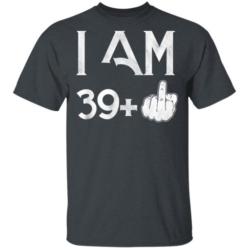 I Am 39+ 40th Birthday Funny T-Shirts, Hoodies, Long Sleeve 4
