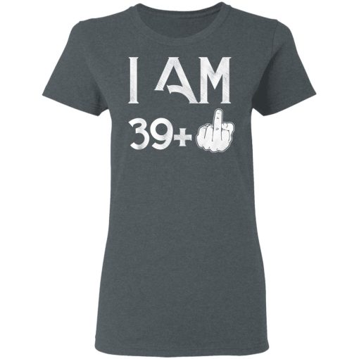 I Am 39+ 40th Birthday Funny T-Shirts, Hoodies, Long Sleeve 11