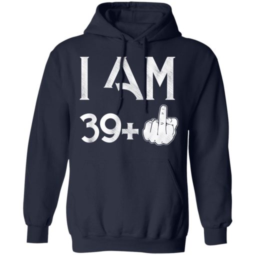 I Am 39+ 40th Birthday Funny T-Shirts, Hoodies, Long Sleeve 22