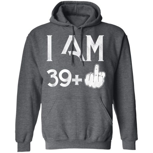 I Am 39+ 40th Birthday Funny T-Shirts, Hoodies, Long Sleeve 23