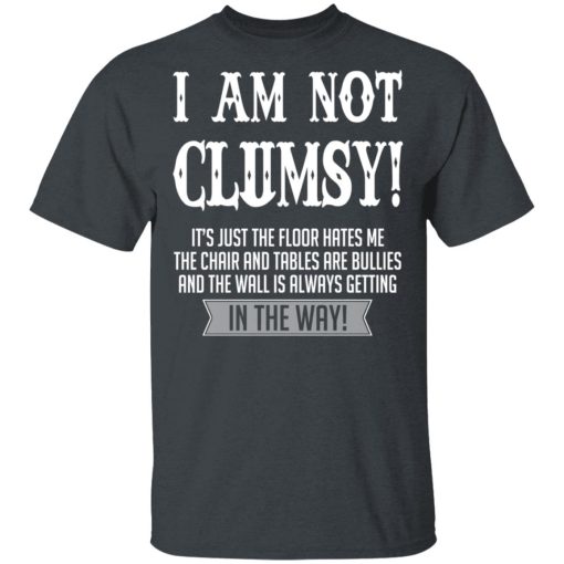 I Am Not Clumsy It’s Just The Floor Hates Me T-Shirts, Hoodies, Long Sleeve 3