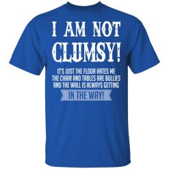 I Am Not Clumsy It’s Just The Floor Hates Me T-Shirts, Hoodies, Long Sleeve 31