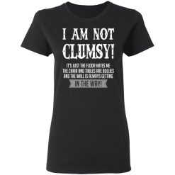 I Am Not Clumsy It’s Just The Floor Hates Me T-Shirts, Hoodies, Long Sleeve 34