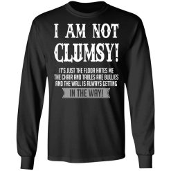 I Am Not Clumsy It’s Just The Floor Hates Me T-Shirts, Hoodies, Long Sleeve 42