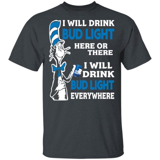 Dr. Seuss I Will Drink Bud Light Here Or There Everywhere T-Shirts, Hoodies, Long Sleeve 3