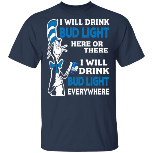 Dr. Seuss I Will Drink Bud Light Here Or There Everywhere T-Shirts, Hoodies, Long Sleeve 5