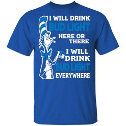 Dr. Seuss I Will Drink Bud Light Here Or There Everywhere T-Shirts, Hoodies, Long Sleeve 31