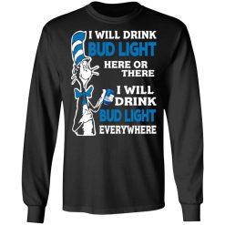 Dr. Seuss I Will Drink Bud Light Here Or There Everywhere T-Shirts, Hoodies, Long Sleeve 41