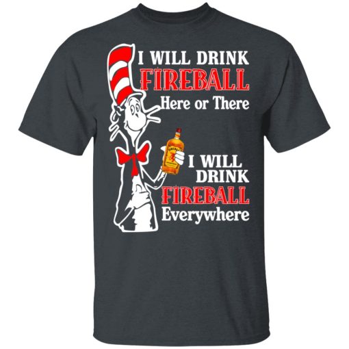 Dr. Seuss I Will Drink Fireball Here Or There Everywhere T-Shirts, Hoodies, Long Sleeve 3