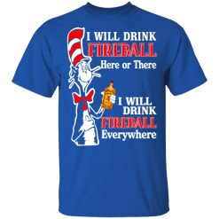 Dr. Seuss I Will Drink Fireball Here Or There Everywhere T-Shirts, Hoodies, Long Sleeve 31
