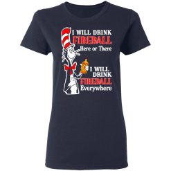 Dr. Seuss I Will Drink Fireball Here Or There Everywhere T-Shirts, Hoodies, Long Sleeve 37