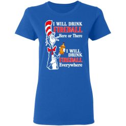 Dr. Seuss I Will Drink Fireball Here Or There Everywhere T-Shirts, Hoodies, Long Sleeve 39