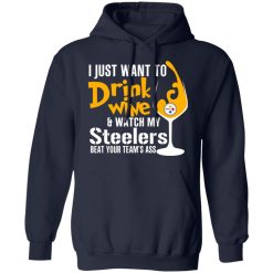 I Just Want To Drink Wine & Watch My Steelers Beat Your Team's Ass T-Shirts, Hoodies, Long Sleeve 45