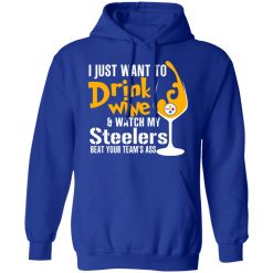 I Just Want To Drink Wine & Watch My Steelers Beat Your Team's Ass T-Shirts, Hoodies, Long Sleeve 49