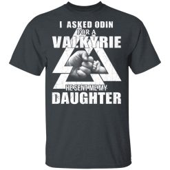 I Asked Odin For A Valkyrie He Sent Me My Daughter T-Shirts, Hoodies, Long Sleeve 28