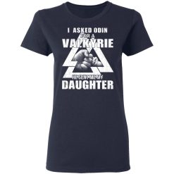 I Asked Odin For A Valkyrie He Sent Me My Daughter T-Shirts, Hoodies, Long Sleeve 37