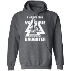 I Asked Odin For A Valkyrie He Sent Me My Daughter T-Shirts, Hoodies, Long Sleeve 48