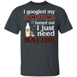 I Googled My Symptoms Turned Out I Just Need Malibu T-Shirts, Hoodies, Long Sleeve 28