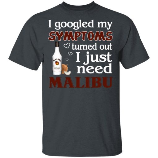 I Googled My Symptoms Turned Out I Just Need Malibu T-Shirts, Hoodies, Long Sleeve 4