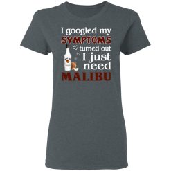 I Googled My Symptoms Turned Out I Just Need Malibu T-Shirts, Hoodies, Long Sleeve 35