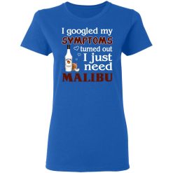 I Googled My Symptoms Turned Out I Just Need Malibu T-Shirts, Hoodies, Long Sleeve 39