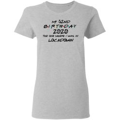 My 52nd Birthday 2020 The One Where I Was In Lockdown T-Shirts, Hoodies, Long Sleeve 33